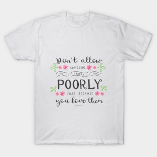 Lettering Don't allow someone to treat you poorly just because you love them T-Shirt